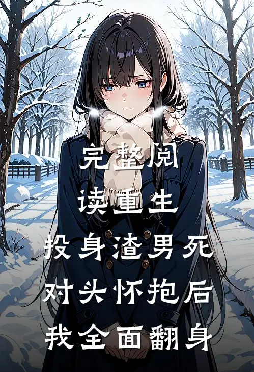 完整阅读重生：投身渣男死对头怀抱后，我全面翻身
