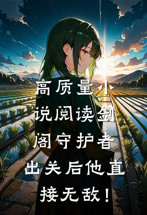 高质量小说阅读剑阁守护者，出关后他直接无敌！