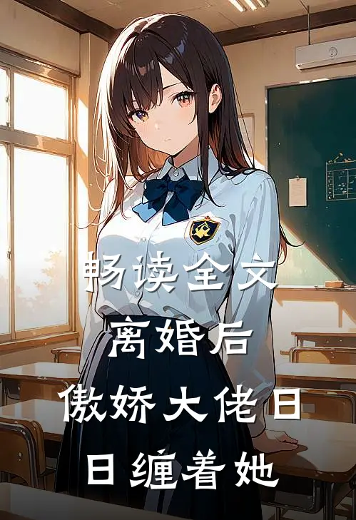 畅读全文离婚后，傲娇大佬日日缠着她