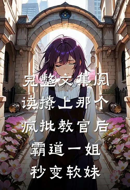 完整文集阅读撩上那个疯批教官后，霸道一姐秒变软妹