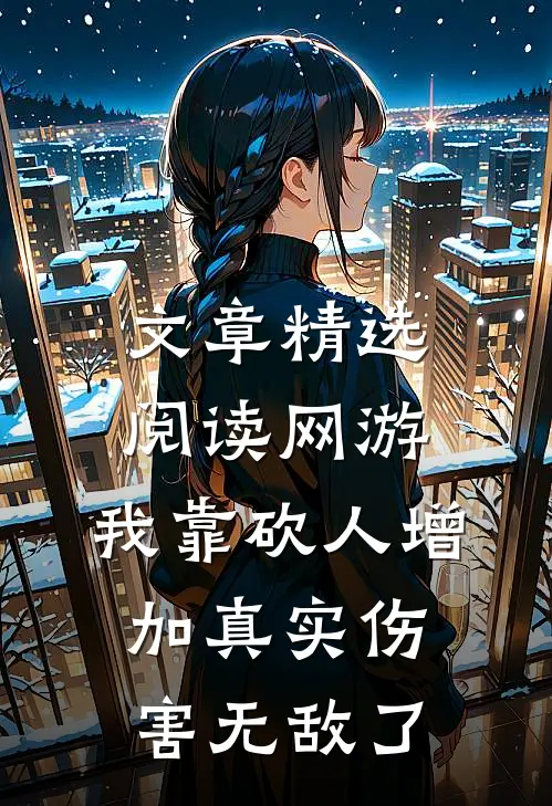 文章精选阅读网游：我靠砍人增加真实伤害无敌了