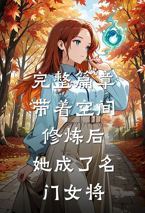 完整篇章带着空间修炼后，她成了名门女将