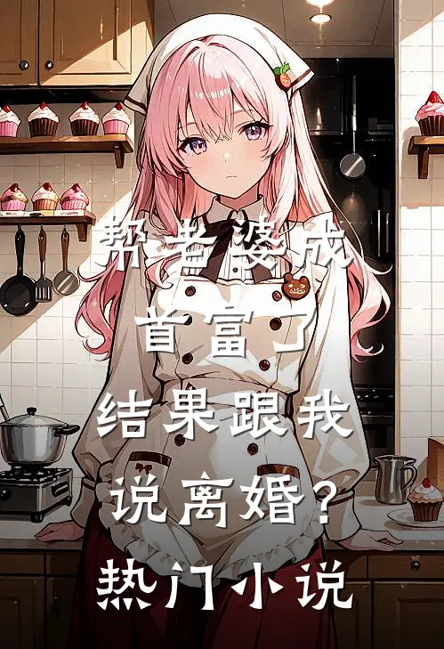 帮老婆成首富了，结果跟我说离婚？热门小说
