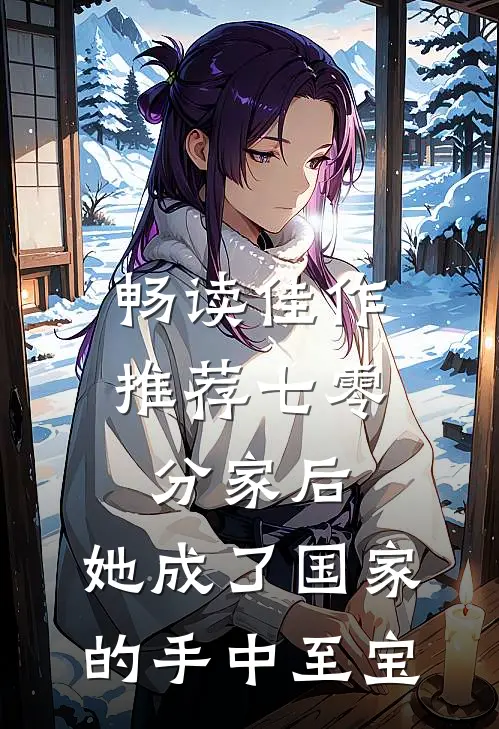 畅读佳作推荐七零：分家后，她成了国家的手中至宝