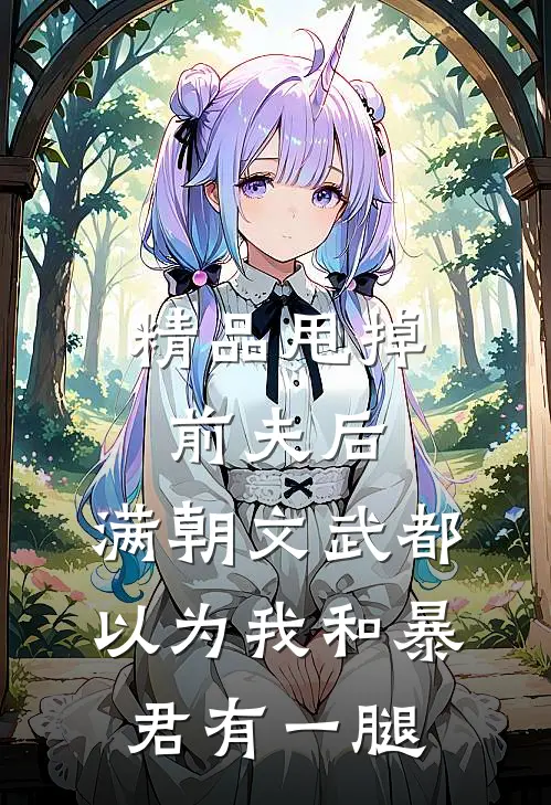 精品甩掉前夫后，满朝文武都以为我和暴君有一腿