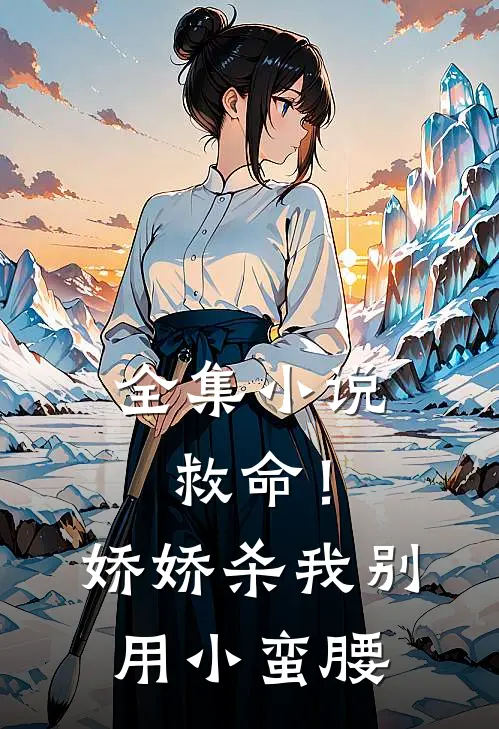 全集小说救命！娇娇，杀我别用小蛮腰