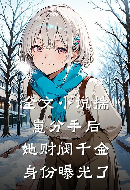 全文小说揣崽分手后，她财阀千金身份曝光了