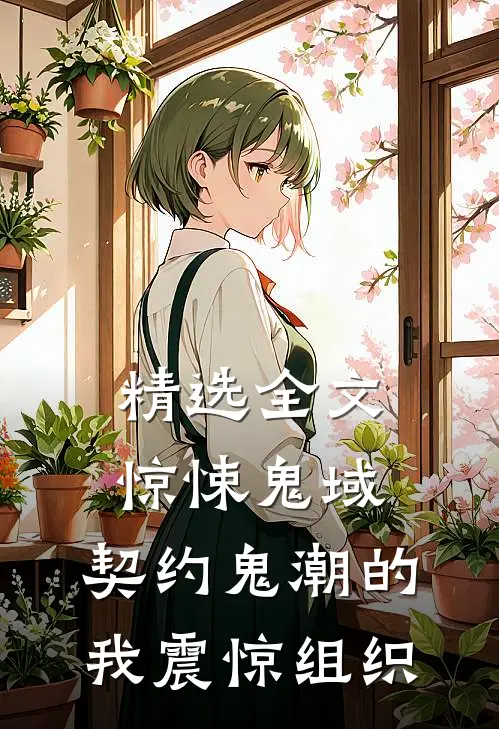 精选全文惊悚鬼域：契约鬼潮的我震惊组织