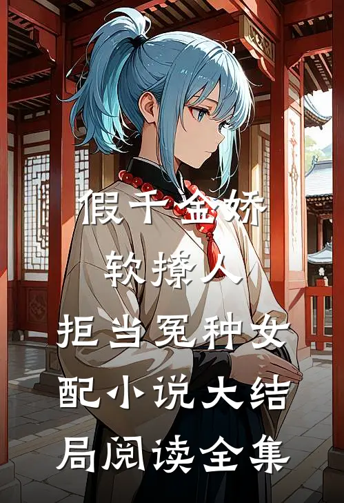 假千金娇软撩人，拒当冤种女配小说大结局阅读全集
