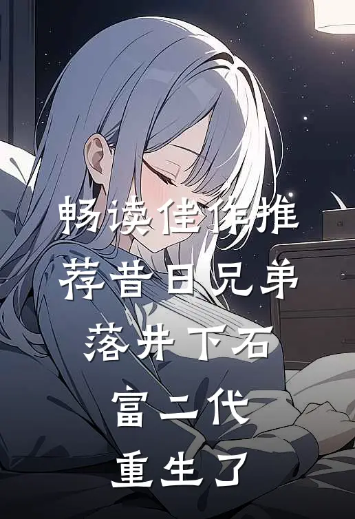 畅读佳作推荐昔日兄弟落井下石，富二代重生了