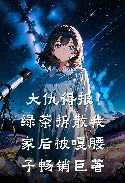 大仇得报！绿茶拆散我家后被嘎腰子畅销巨著