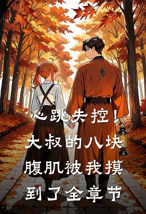 心跳失控！大叔的八块腹肌被我摸到了全章节