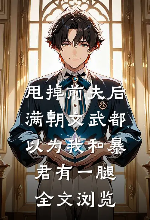 甩掉前夫后，满朝文武都以为我和暴君有一腿全文浏览