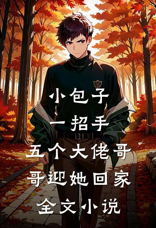 小包子一招手，五个大佬哥哥迎她回家全文小说