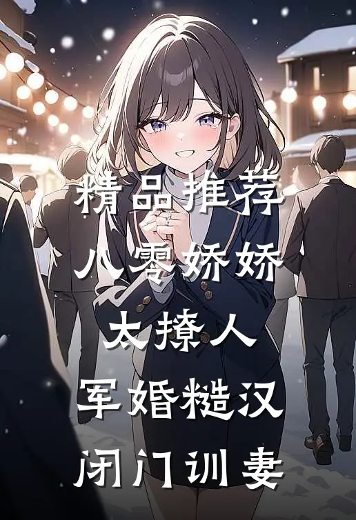 精品推荐八零娇娇太撩人，军婚糙汉闭门训妻