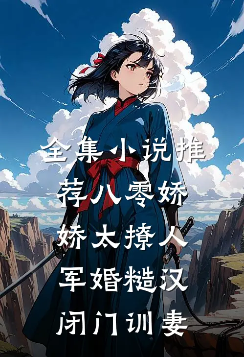 全集小说推荐八零娇娇太撩人，军婚糙汉闭门训妻