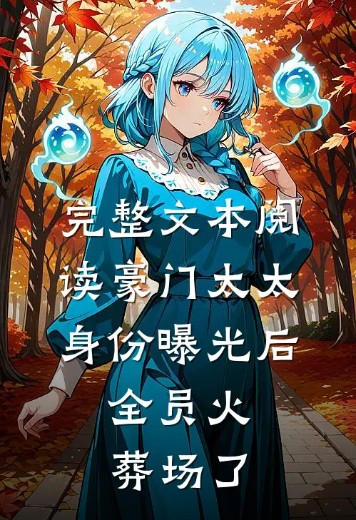 完整文本阅读豪门太太身份曝光后，全员火葬场了