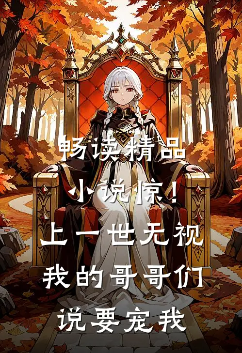 畅读精品小说惊！上一世无视我的哥哥们说要宠我