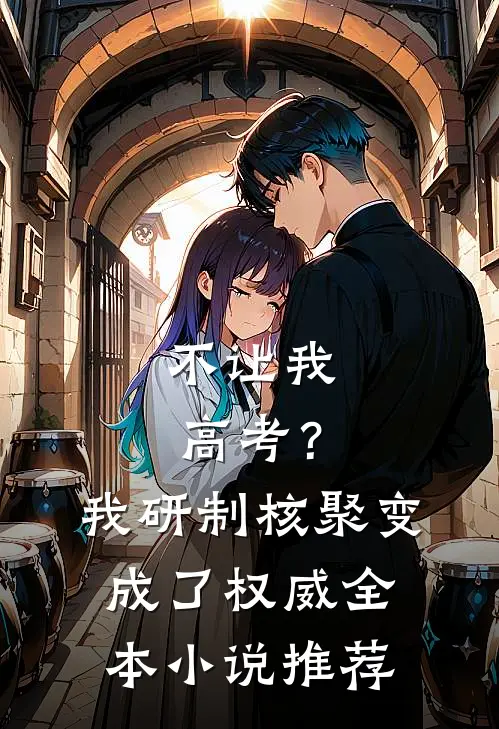 不让我高考？我研制核聚变成了权威全本小说推荐