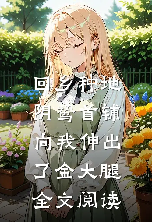回乡种地，阴鸷首辅向我伸出了金大腿全文阅读