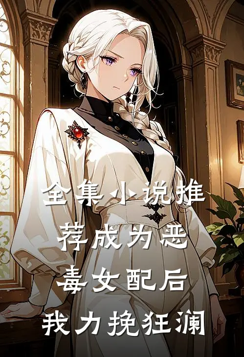全集小说推荐成为恶毒女配后，我力挽狂澜