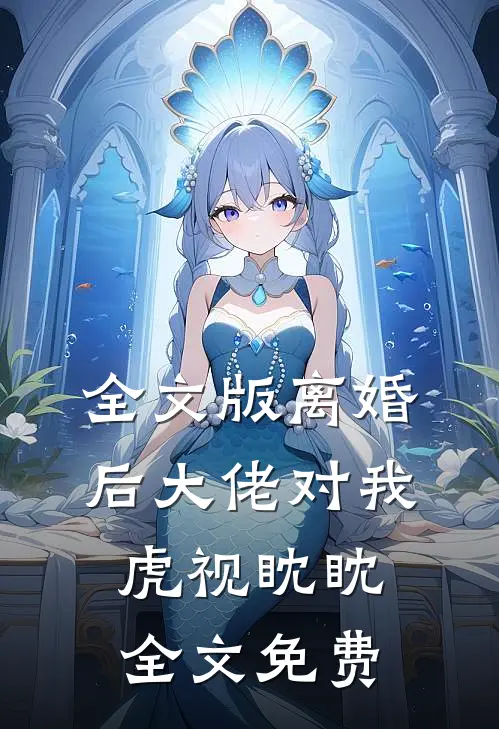 全文版离婚后大佬对我虎视眈眈全文免费