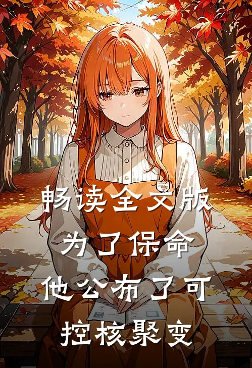 畅读全文版为了保命，他公布了可控核聚变