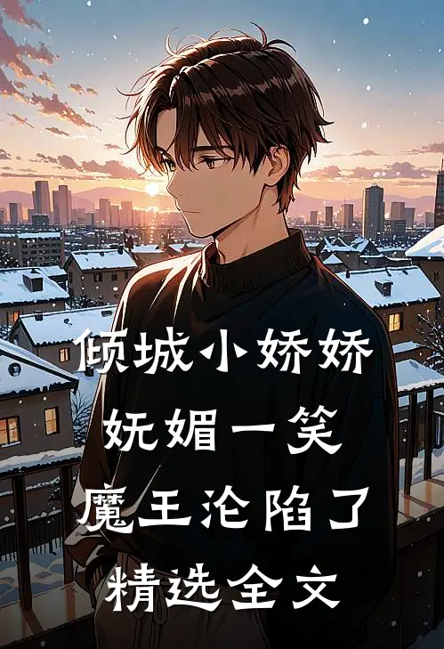 倾城小娇娇妩媚一笑，魔王沦陷了精选全文