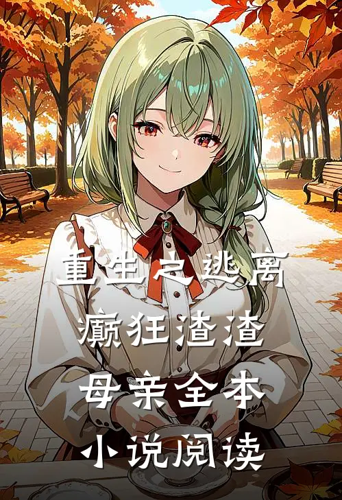 重生之逃离癫狂渣渣母亲全本小说阅读