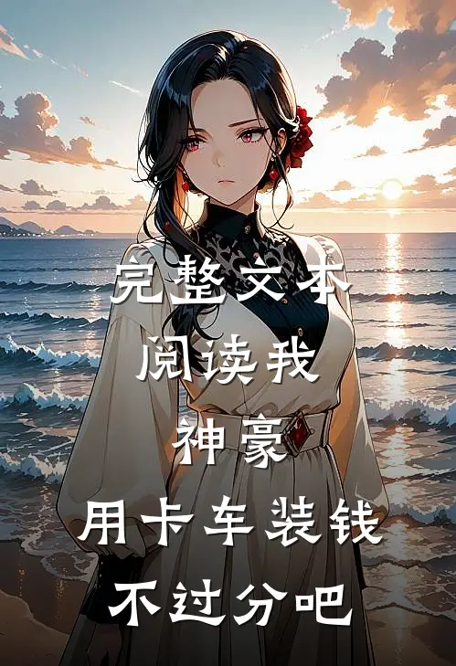 完整文本阅读我，神豪，用卡车装钱不过分吧