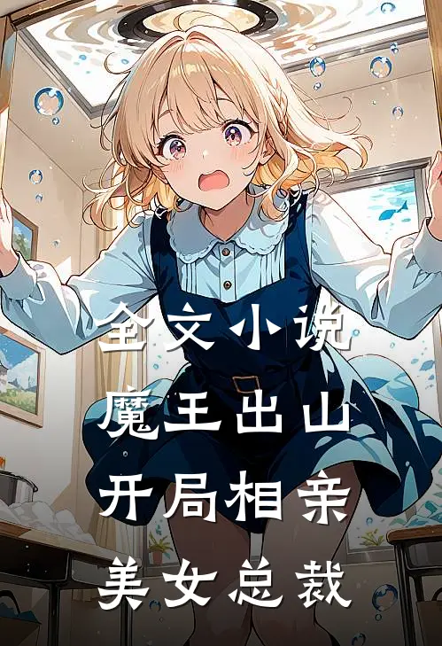 全文小说魔王出山，开局相亲美女总裁