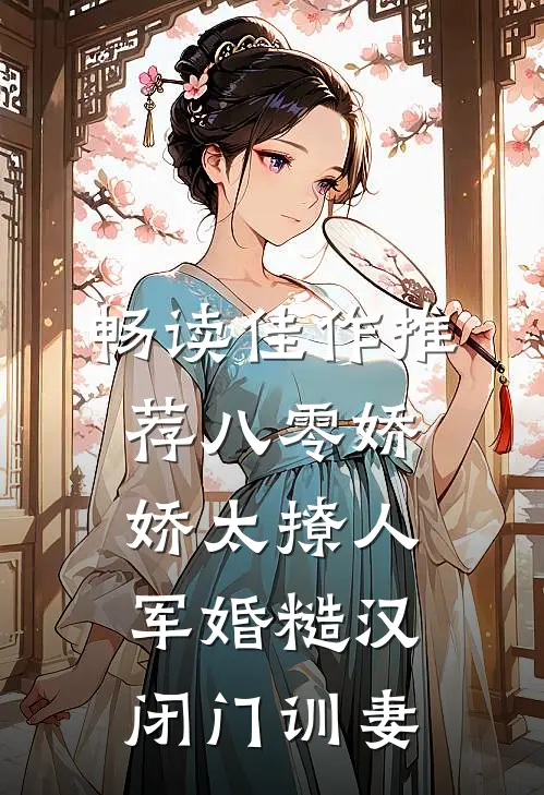 畅读佳作推荐八零娇娇太撩人，军婚糙汉闭门训妻