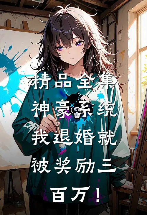 精品全集神豪系统：我退婚就被奖励三百万！