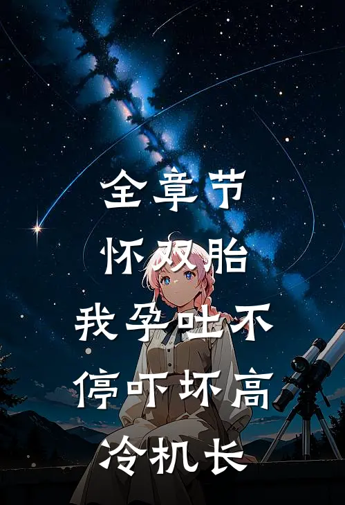 全章节怀双胎，我孕吐不停吓坏高冷机长