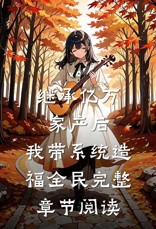 继承亿万家产后，我带系统造福全民完整章节阅读
