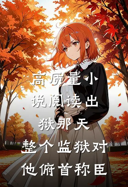 高质量小说阅读出狱那天，整个监狱对他俯首称臣