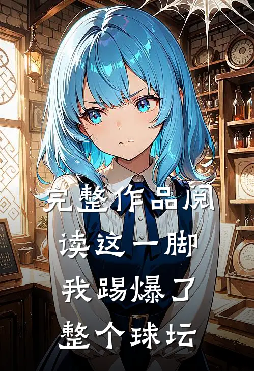 完整作品阅读这一脚，我踢爆了整个球坛