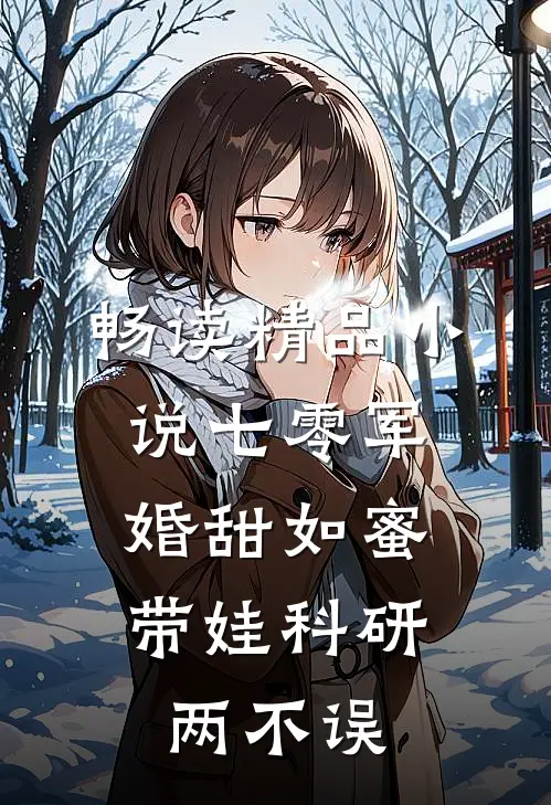 畅读精品小说七零军婚甜如蜜，带娃科研两不误