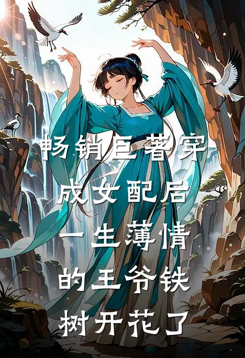 畅销巨著穿成女配后，一生薄情的王爷铁树开花了