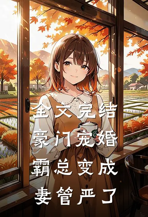 全文完结豪门宠婚：霸总变成妻管严了