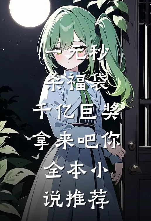 一元秒杀福袋，千亿巨奖拿来吧你全本小说推荐