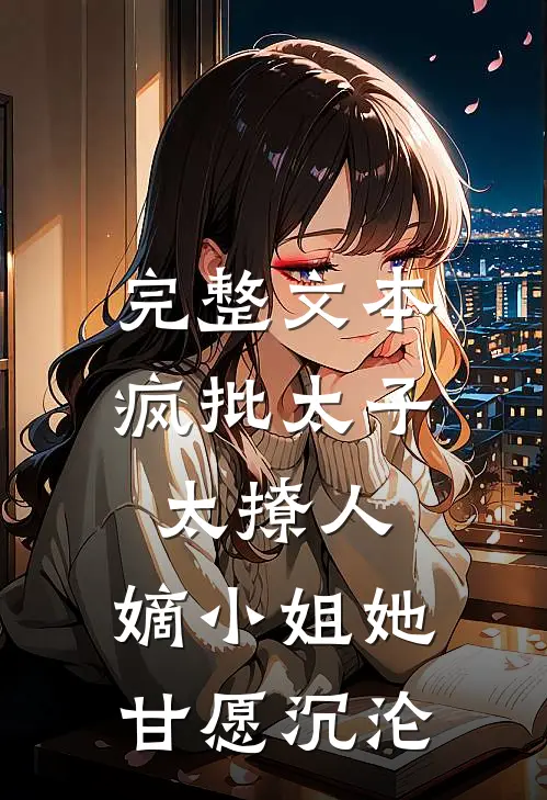 完整文本疯批太子太撩人，嫡小姐她甘愿沉沦