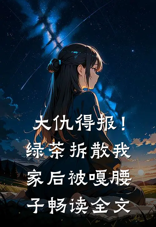 大仇得报！绿茶拆散我家后被嘎腰子畅读全文