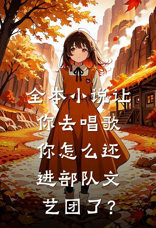 全本小说让你去唱歌，你怎么还进部队文艺团了？