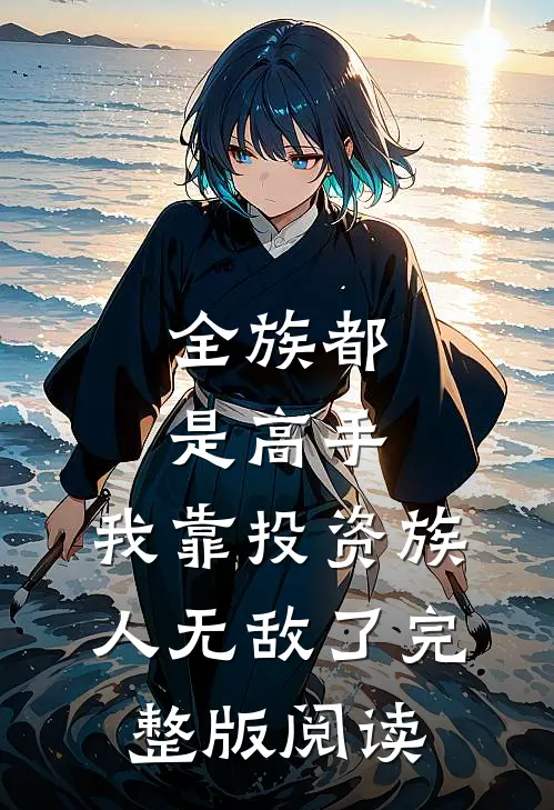 全族都是高手，我靠投资族人无敌了完整版阅读