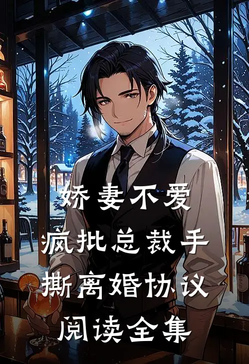 娇妻不爱，疯批总裁手撕离婚协议阅读全集