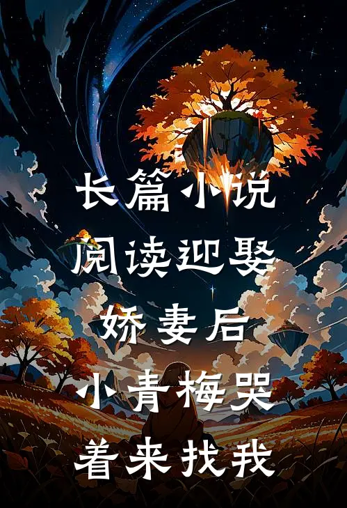 长篇小说阅读迎娶娇妻后，小青梅哭着来找我