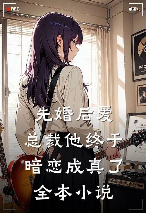 先婚后爱：总裁他终于暗恋成真了全本小说