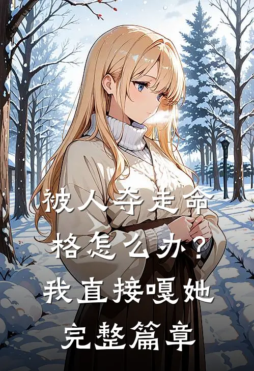 被人夺走命格怎么办？我直接嘎她完整篇章