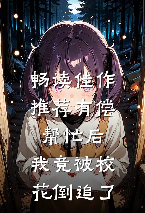 畅读佳作推荐有偿帮忙后，我竟被校花倒追了
